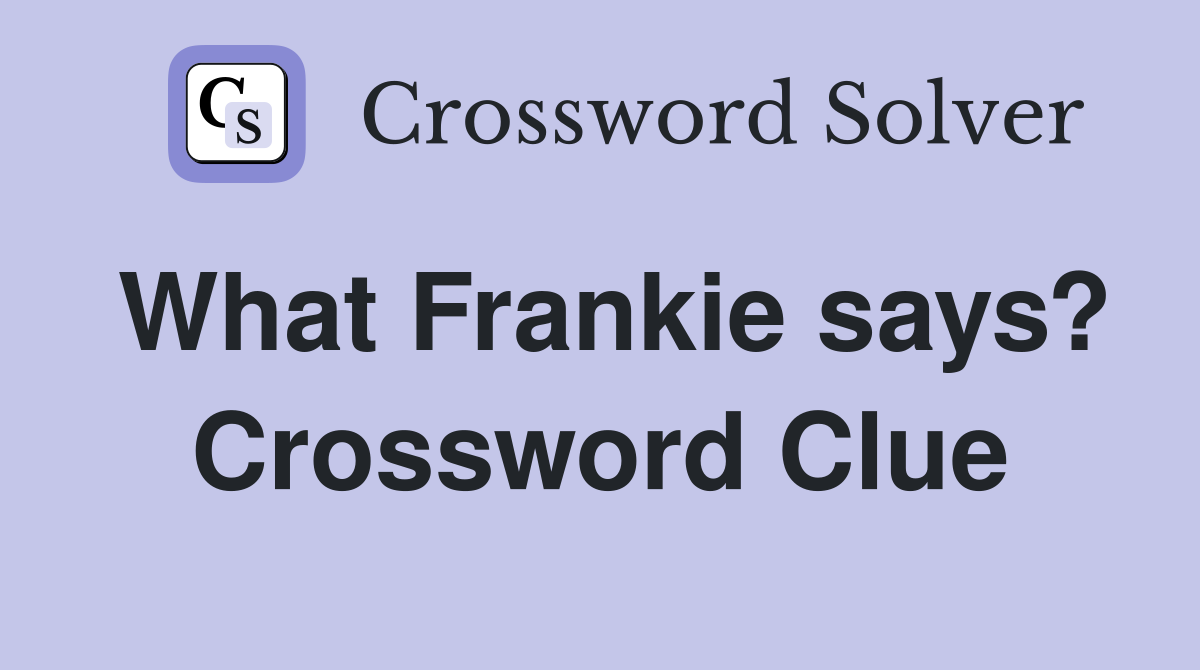 What Frankie says? Crossword Clue