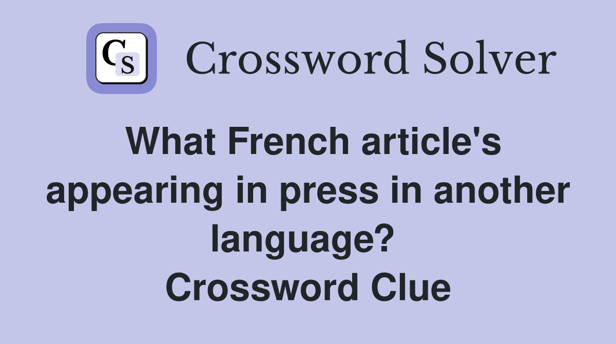 What French article's appearing in press in another language?  Crossword Clue