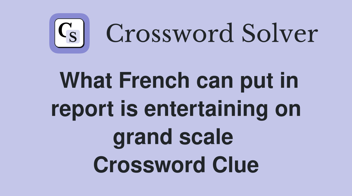 What French can put in report is entertaining on grand scale  Crossword Clue