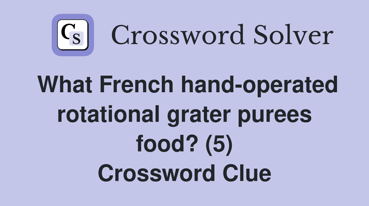 What French hand-operated rotational grater purees food? (5) Crossword Clue
