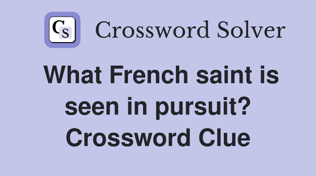What French saint is seen in pursuit? Crossword Clue