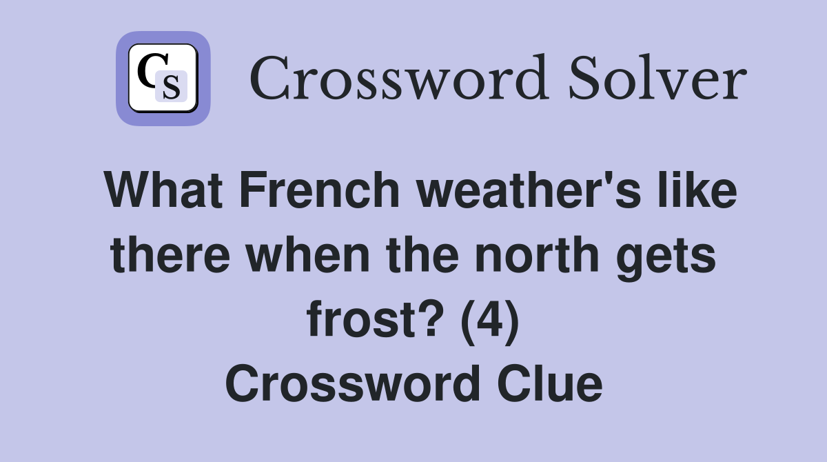 What French weather's like there when the north gets frost? (4) Crossword Clue