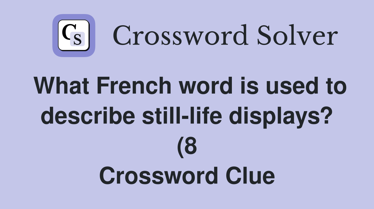What French word is used to describe still life displays? (8 What French word is used to describe still life displays? (8