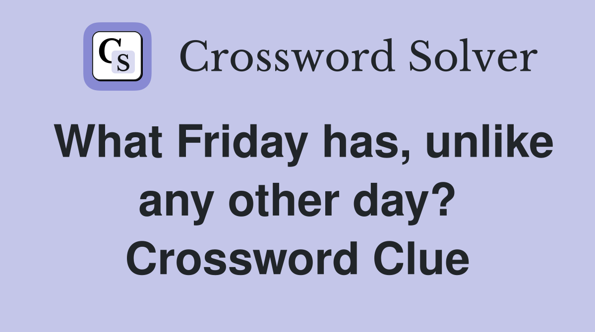 What Friday has, unlike any other day? Crossword Clue