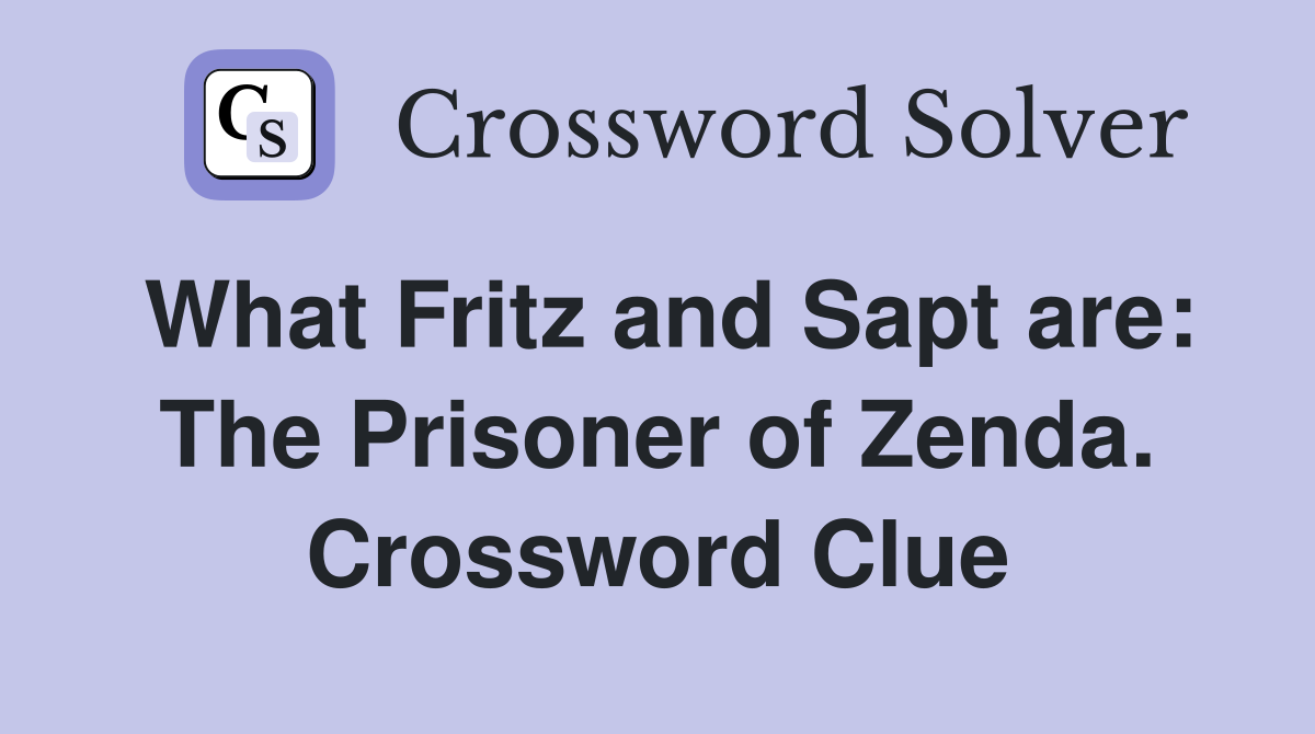 What Fritz and Sapt are: The Prisoner of Zenda. Crossword Clue