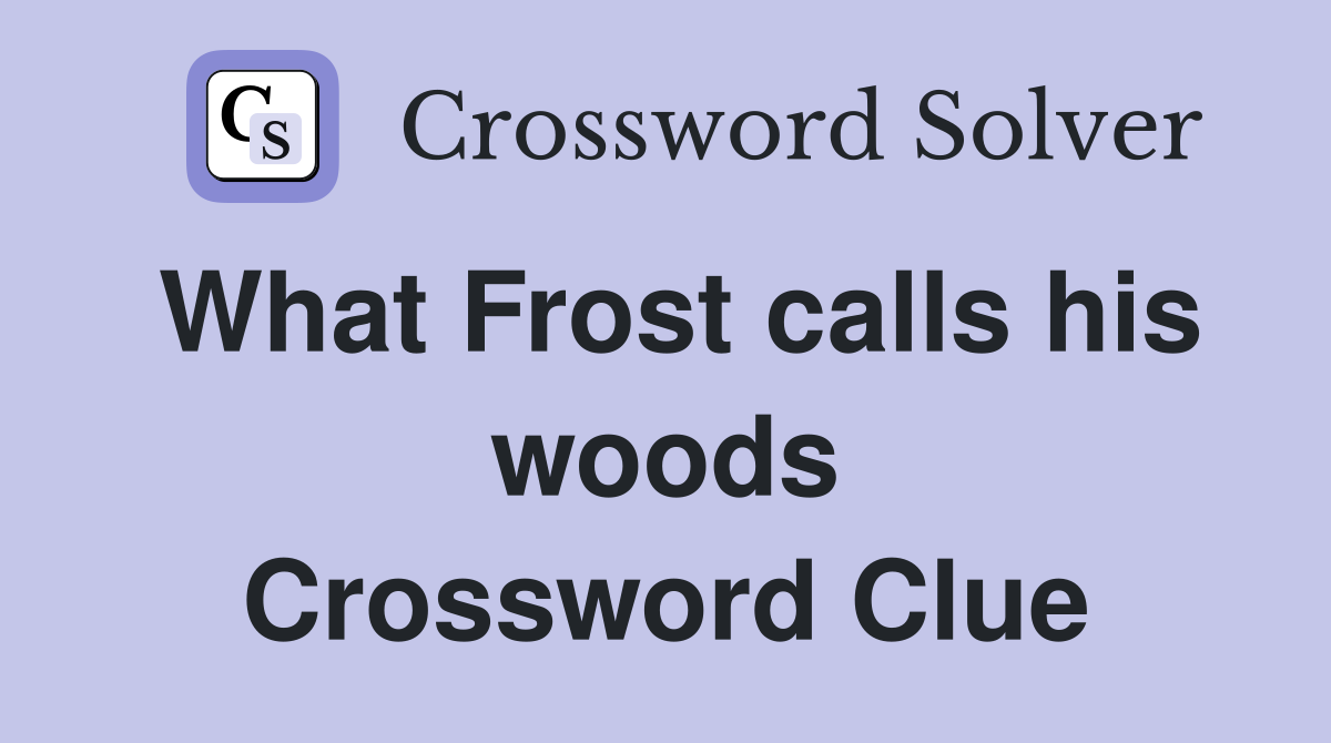 What Frost calls his woods Crossword Clue