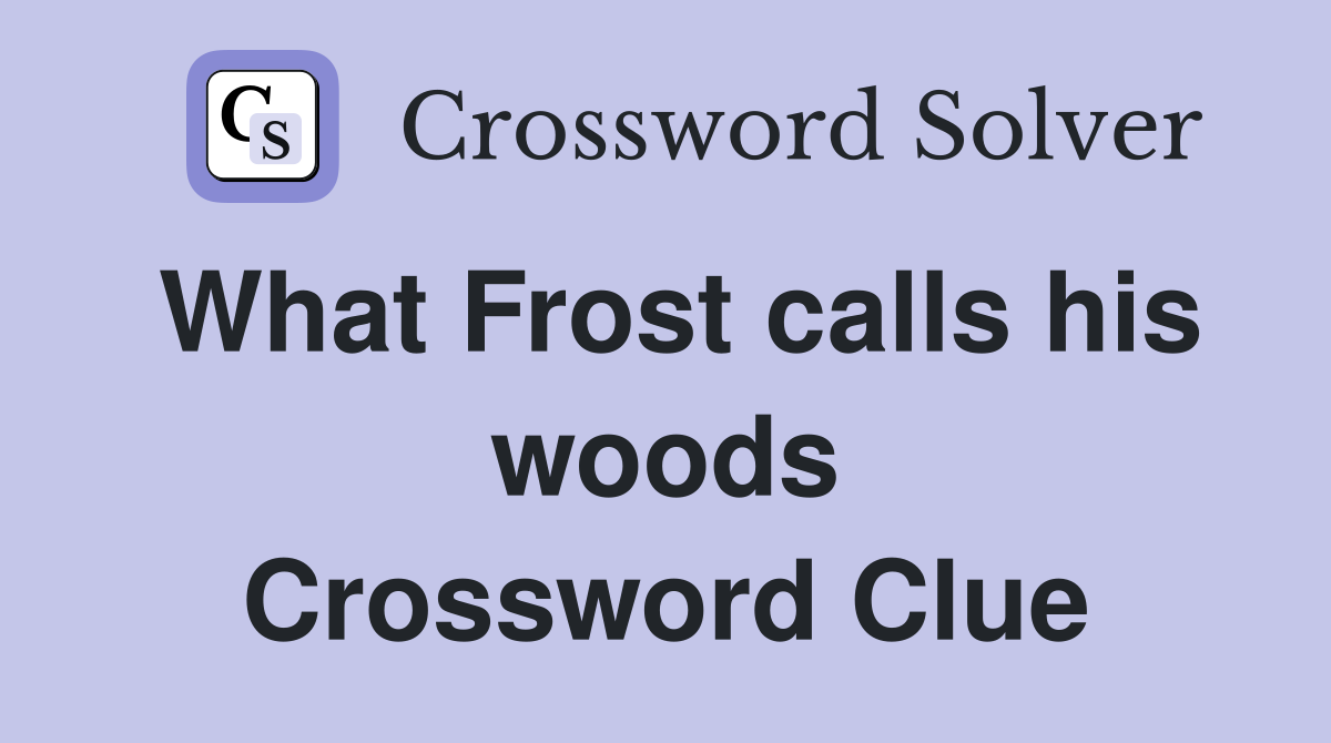 What Frost calls his woods Crossword Clue Answers Crossword Solver