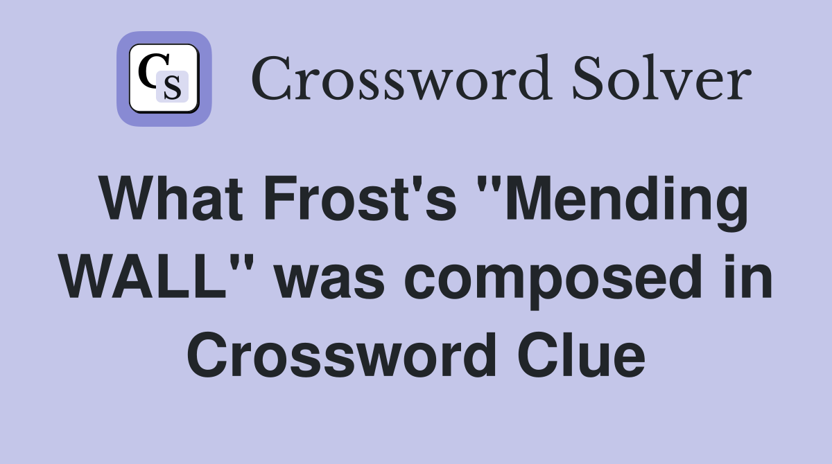 What Frost's "Mending WALL" was composed in Crossword Clue