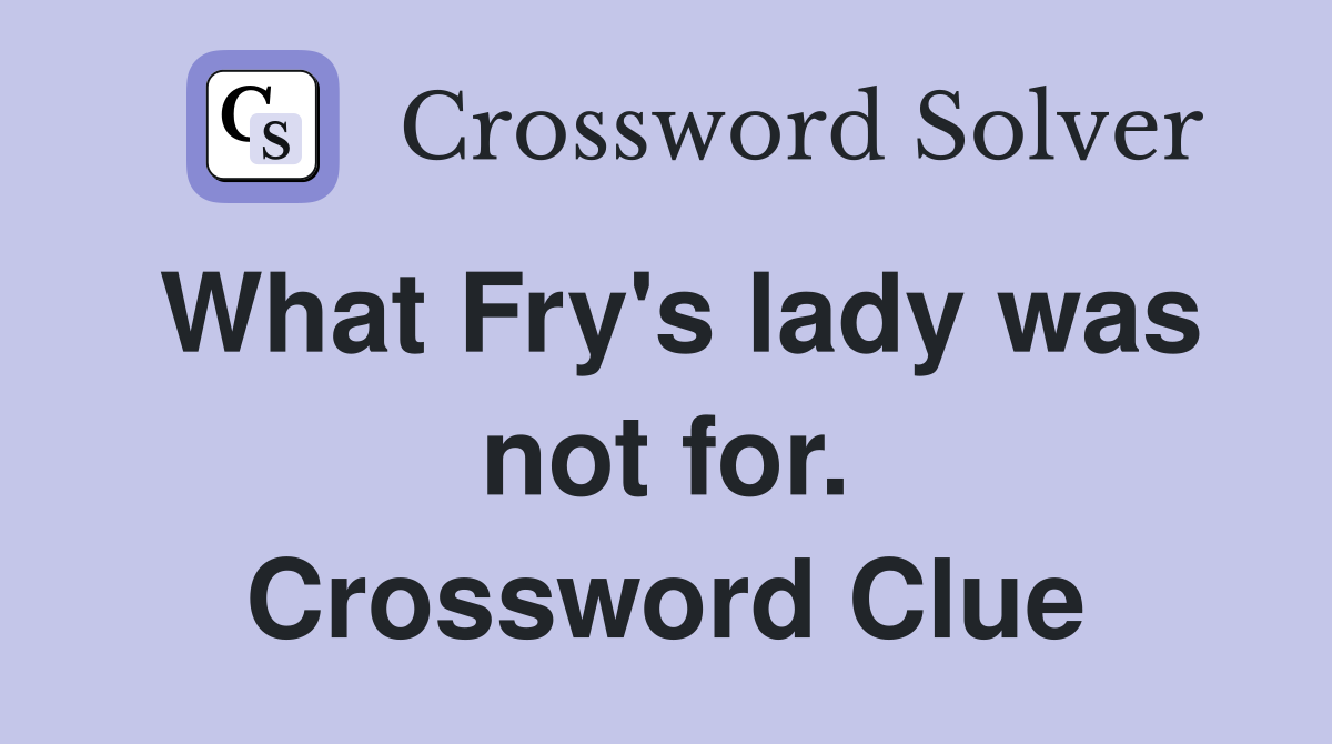 What Fry's lady was not for. Crossword Clue