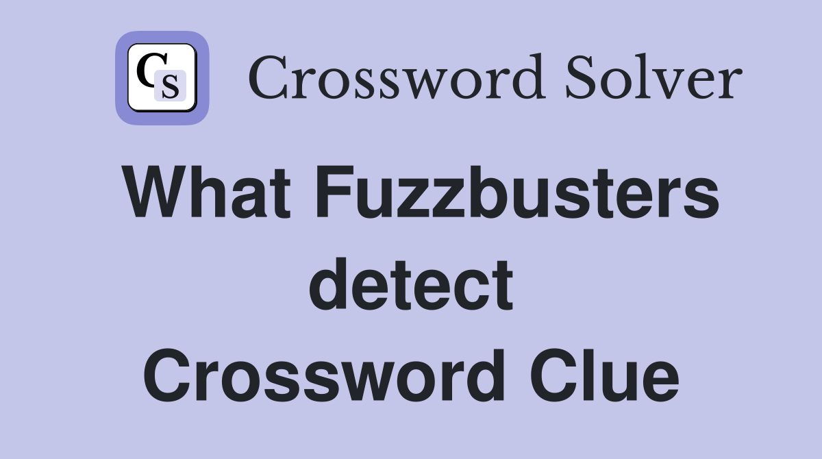 What Fuzzbusters detect Crossword Clue