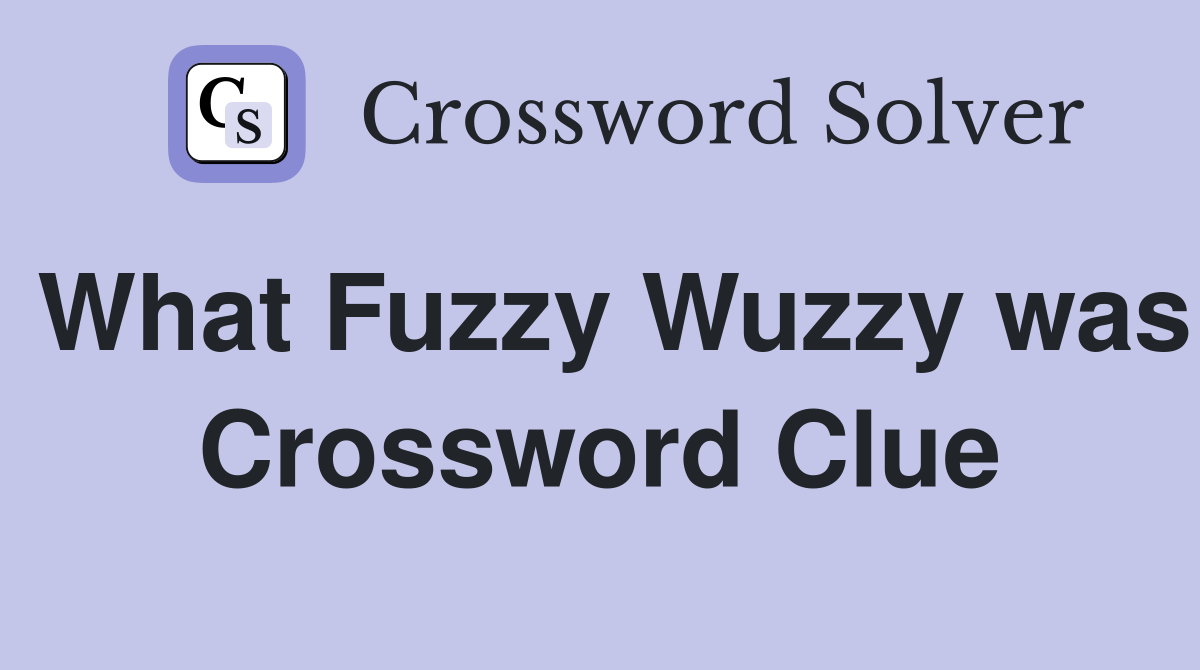 What Fuzzy Wuzzy was Crossword Clue