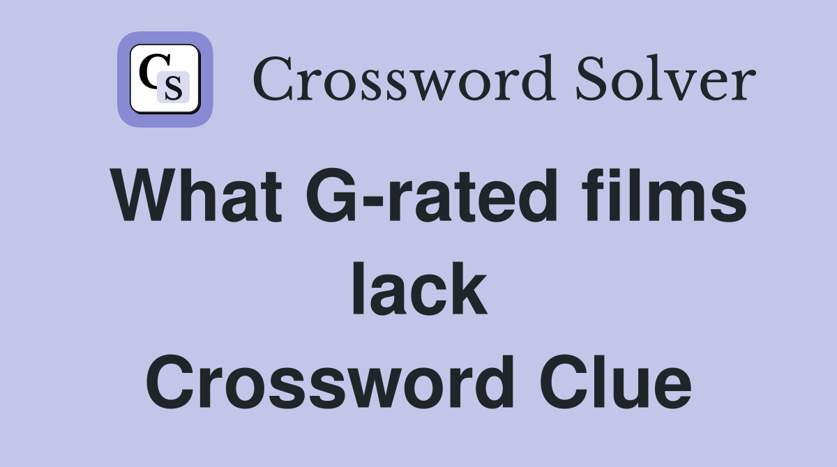 What G-rated films lack Crossword Clue