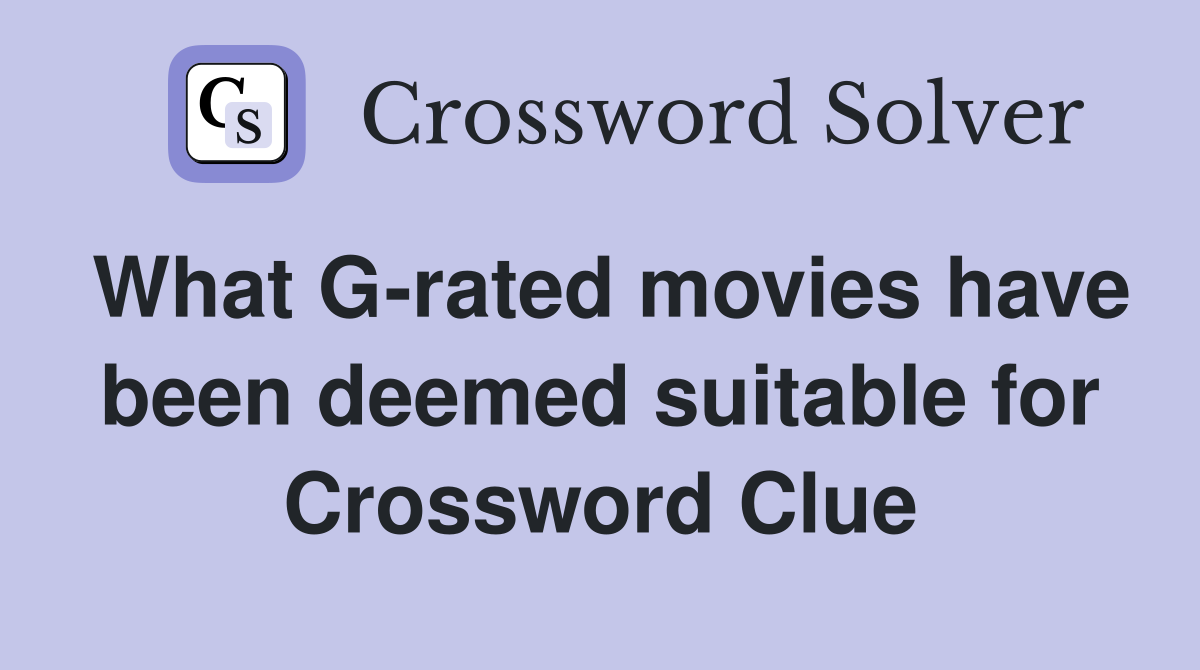 What G-rated movies have been deemed suitable for Crossword Clue