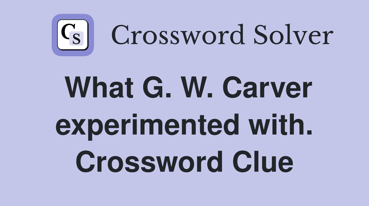 What G. W. Carver experimented with. Crossword Clue