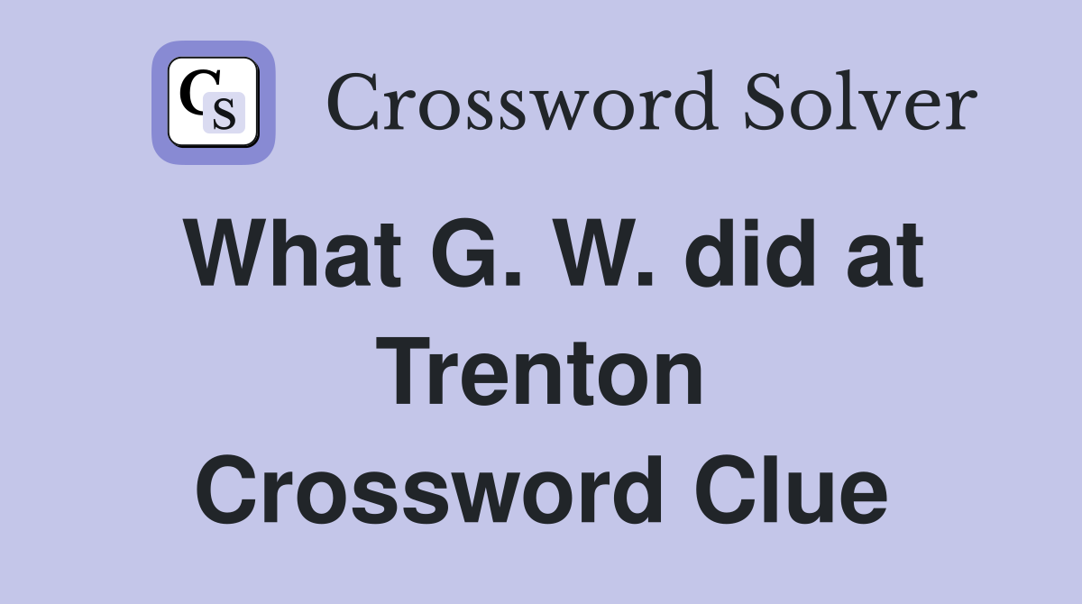 What G. W. did at Trenton Crossword Clue