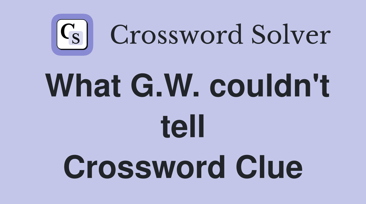 What G.W. couldn't tell Crossword Clue