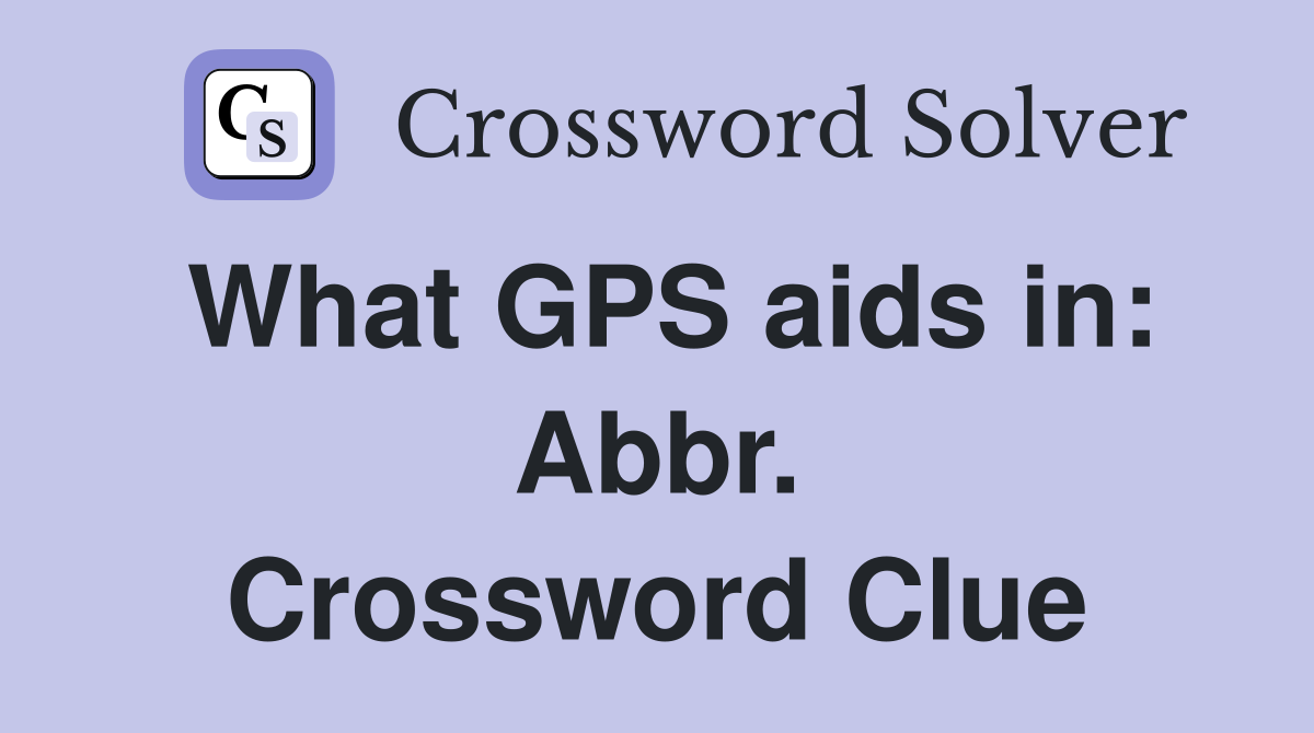 What GPS aids in: Abbr. Crossword Clue