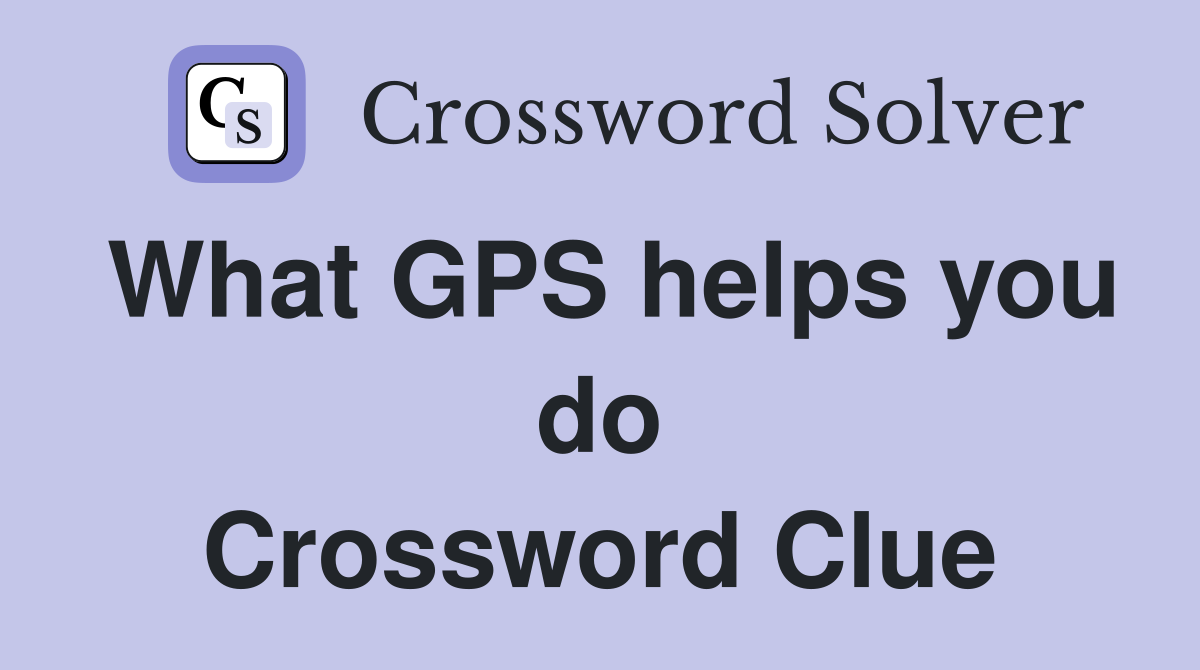 What GPS helps you do Crossword Clue