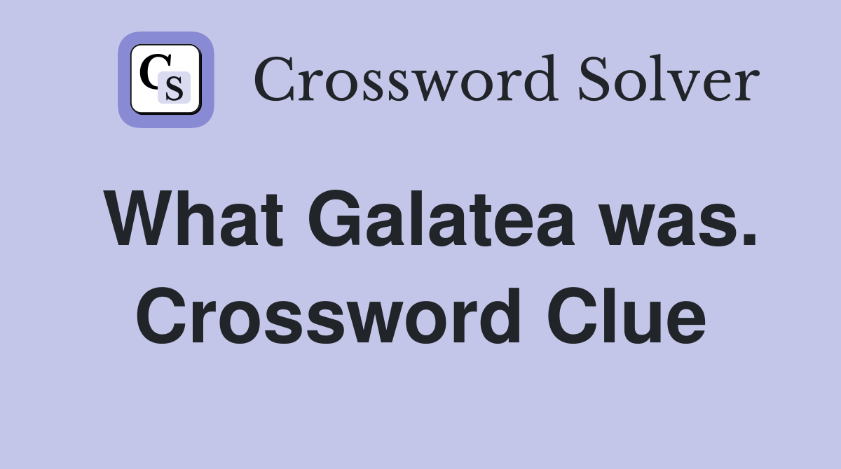 What Galatea was. Crossword Clue