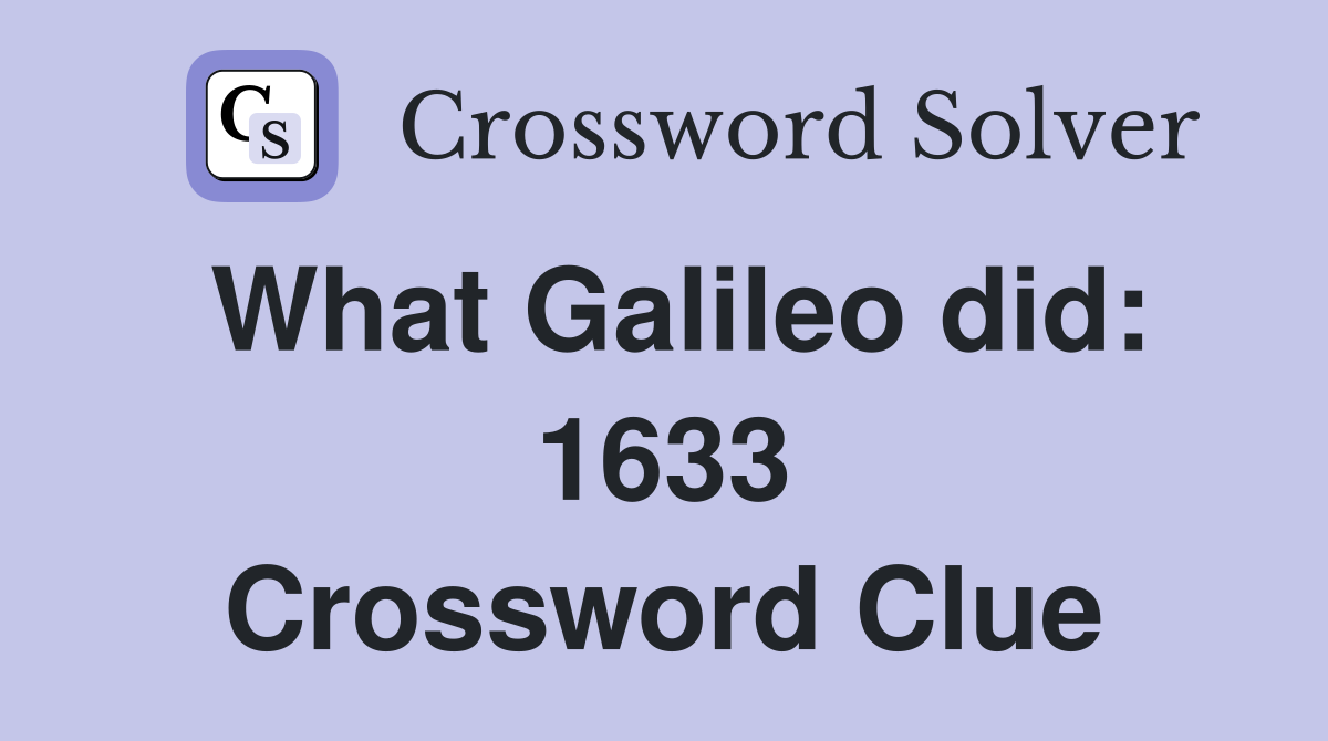 What Galileo did: 1633 Crossword Clue