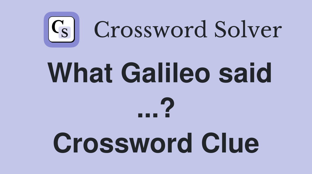 What Galileo said ...? Crossword Clue