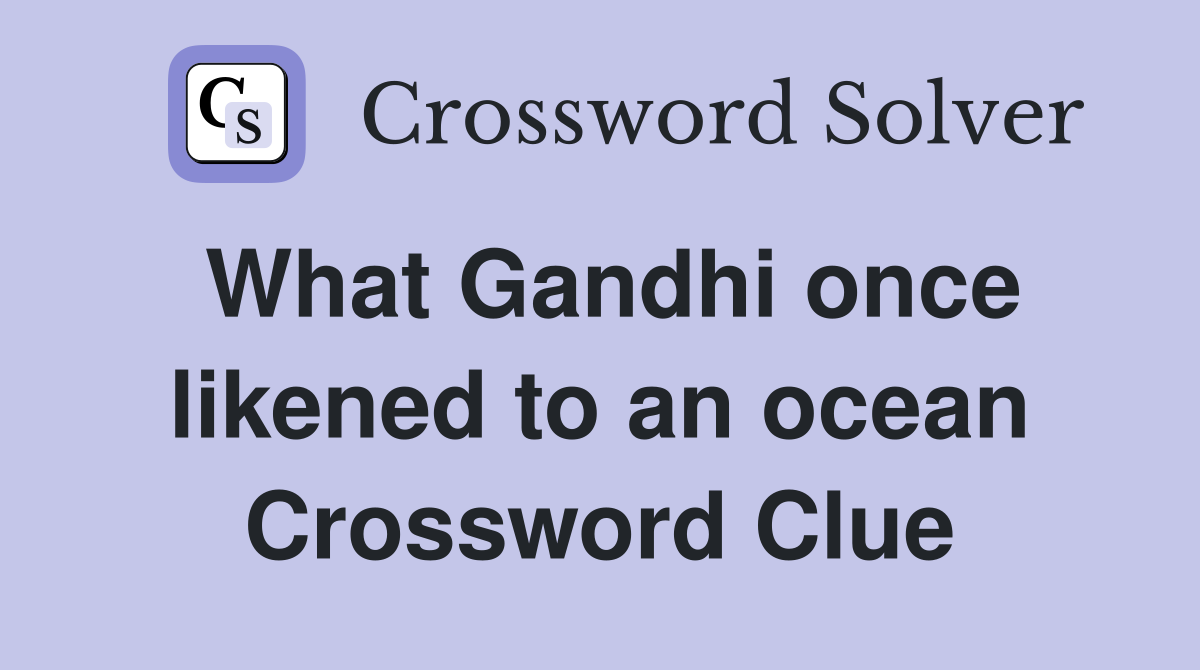 What Gandhi once likened to an ocean Crossword Clue