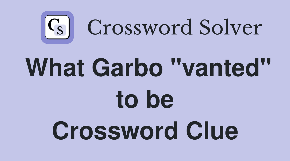 What Garbo "vanted" to be Crossword Clue