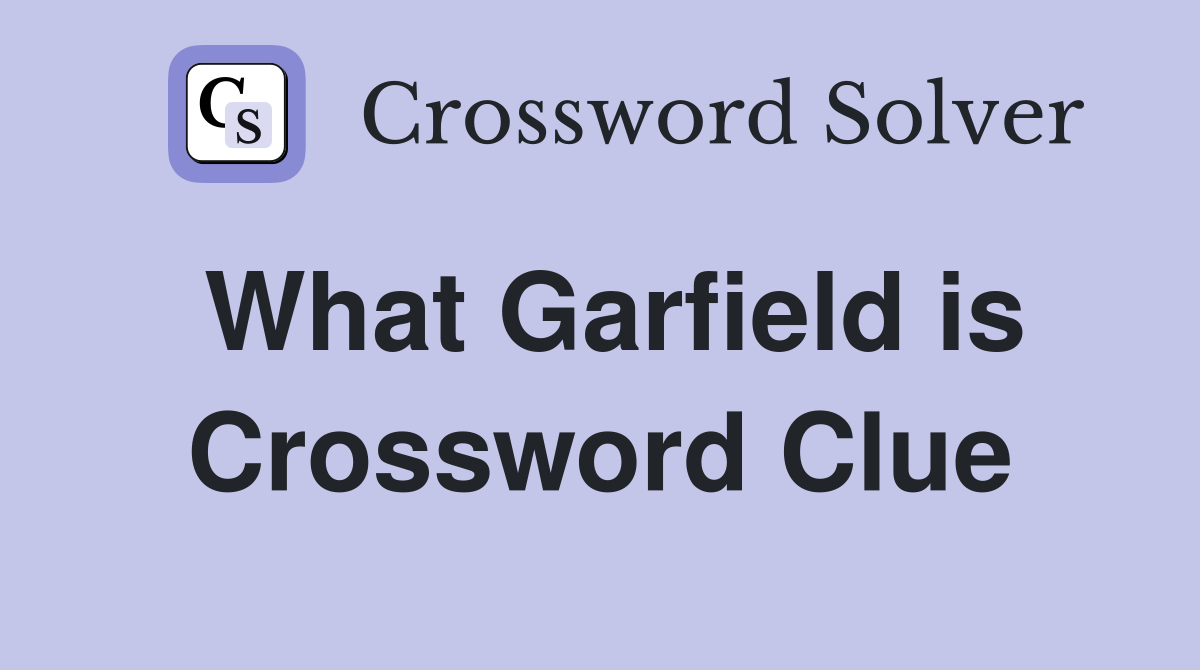 What Garfield is Crossword Clue