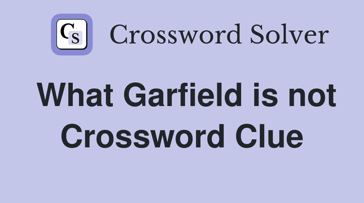 What Garfield is not Crossword Clue