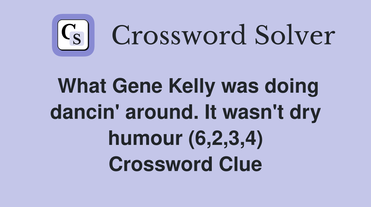 What Gene Kelly was doing dancin #39 around It wasn #39 t dry humour (6 2 3 4