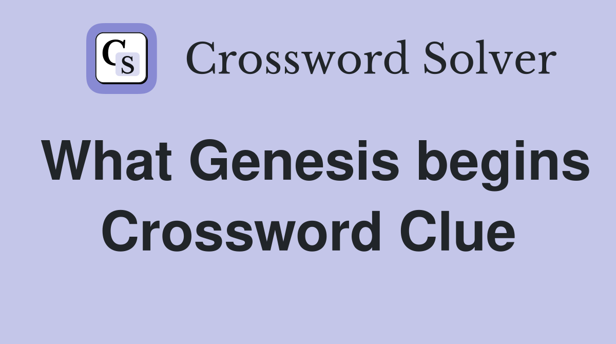 What Genesis begins Crossword Clue