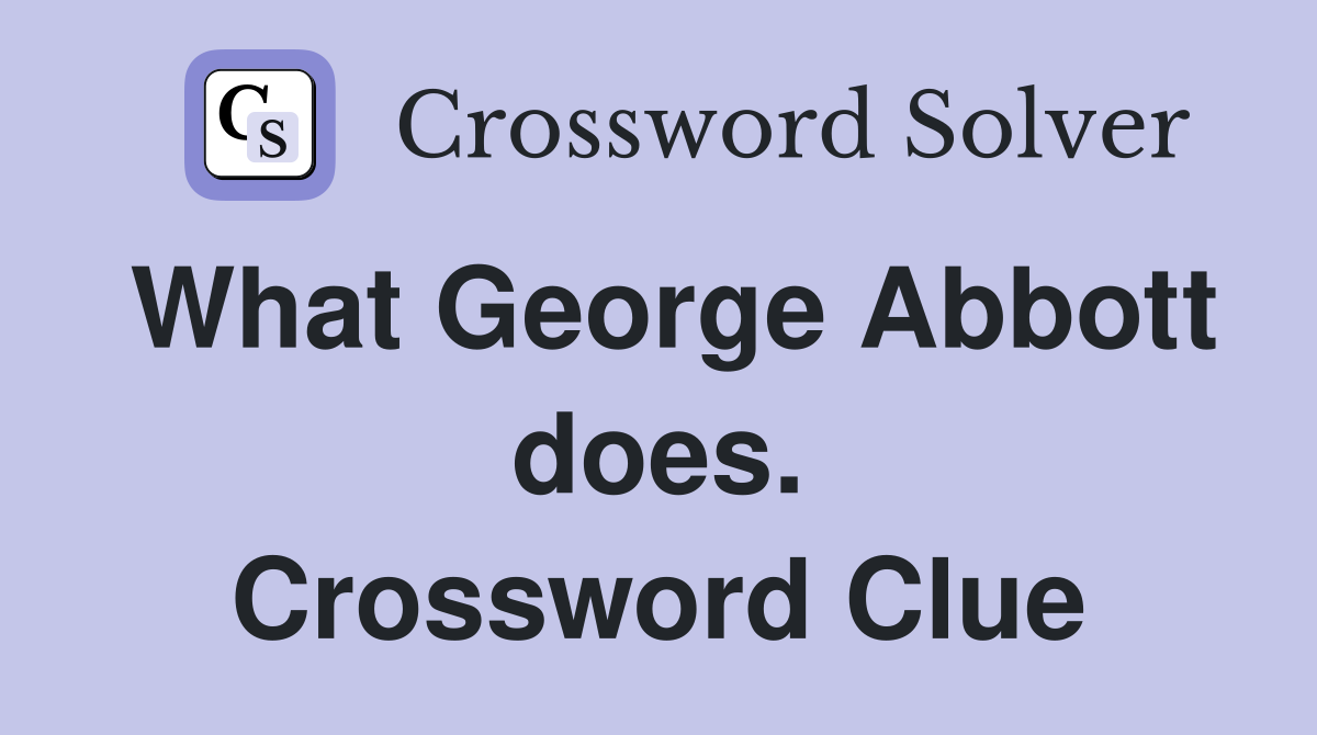What George Abbott does. Crossword Clue