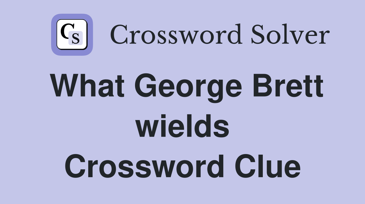 What George Brett wields Crossword Clue