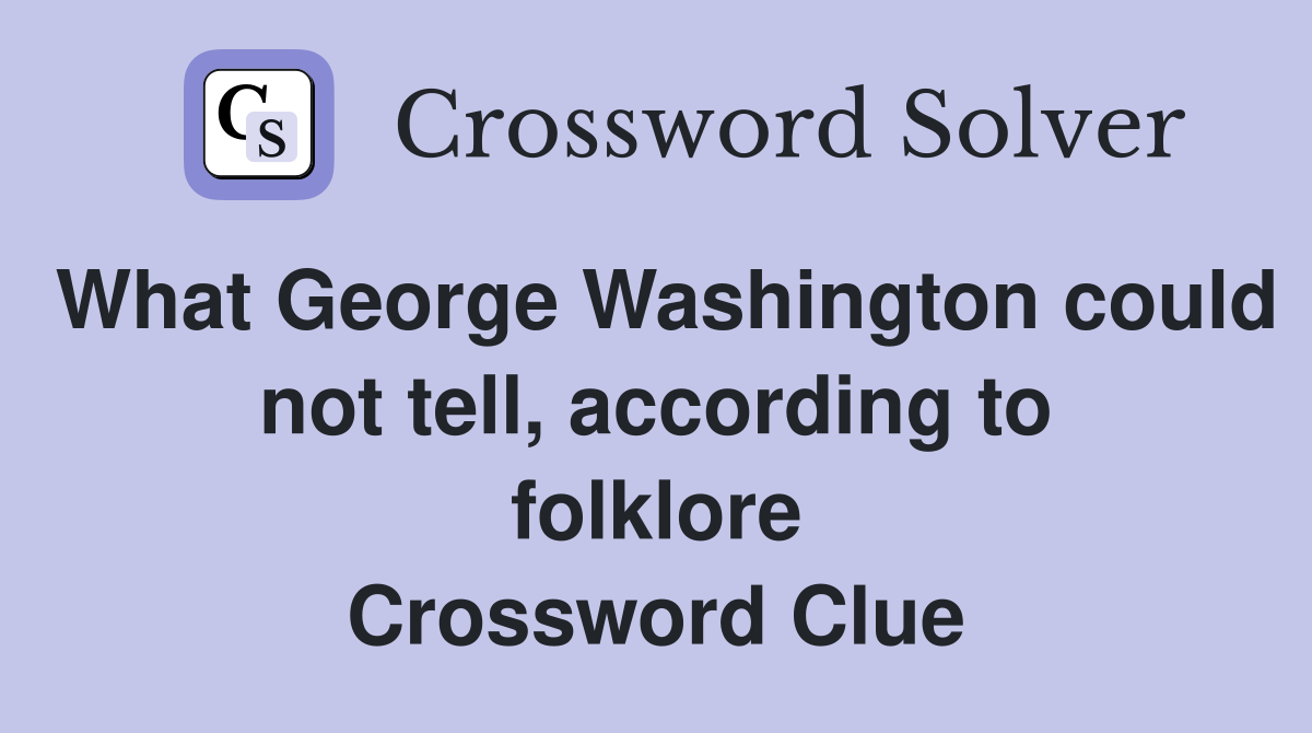 What George Washington could not tell, according to folklore Crossword Clue