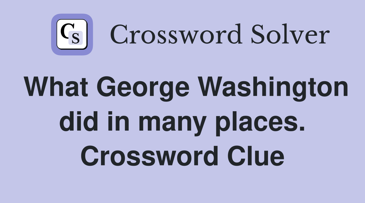 What George Washington did in many places. Crossword Clue