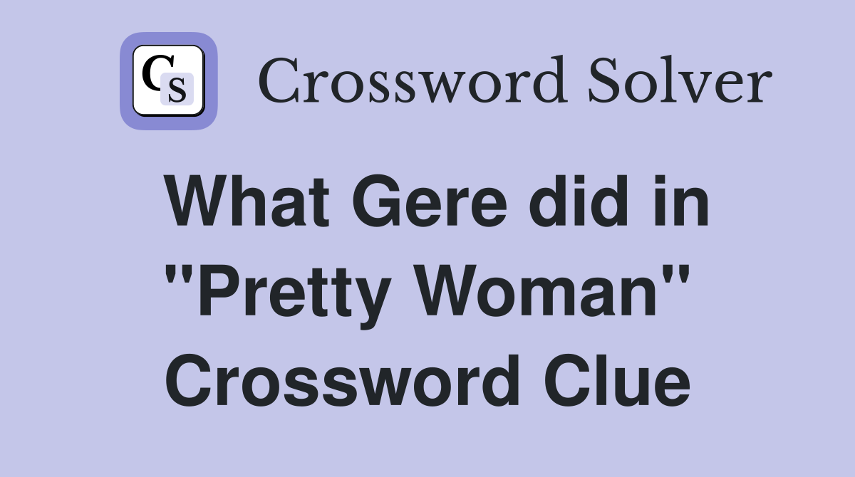 What Gere did in "Pretty Woman" Crossword Clue