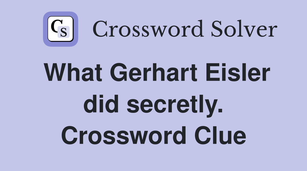 What Gerhart Eisler did secretly. Crossword Clue
