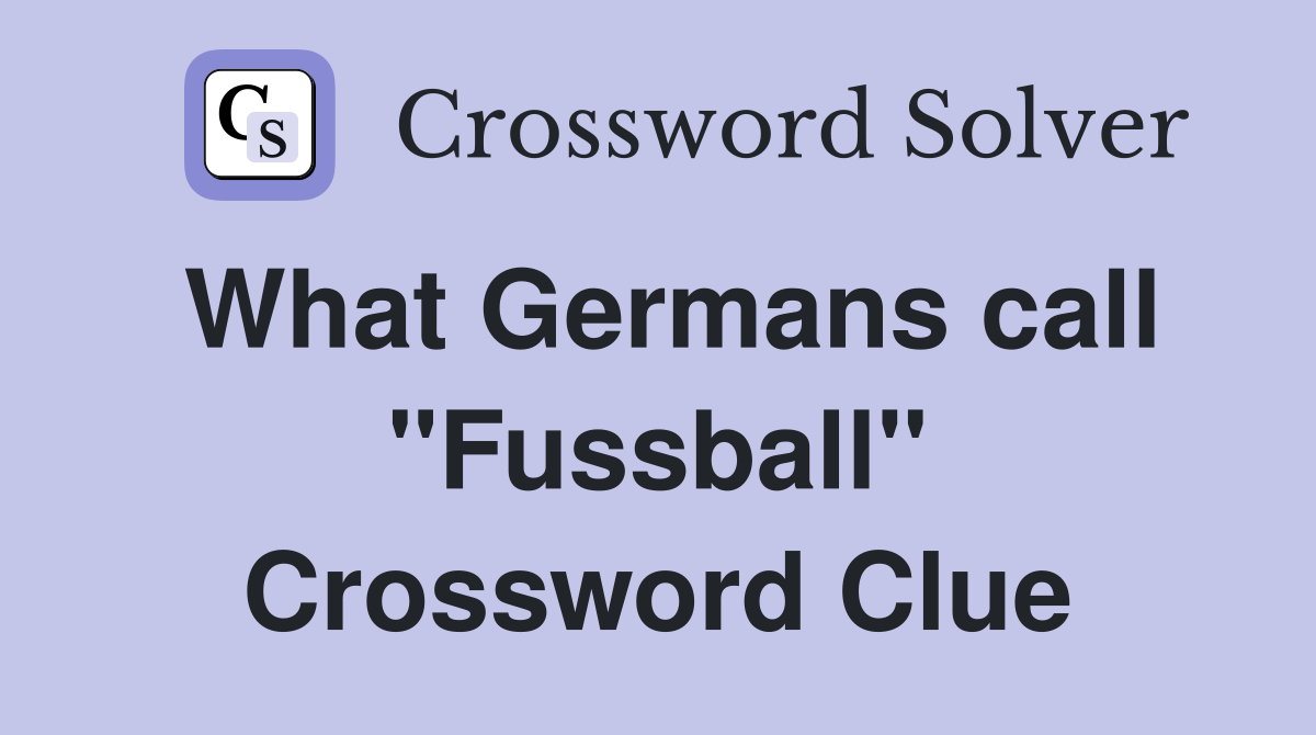 What Germans call "Fussball" Crossword Clue