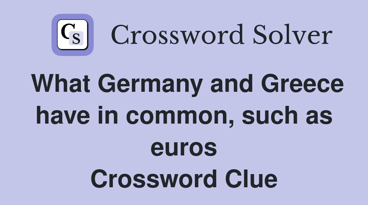 What Germany and Greece have in common, such as euros Crossword Clue