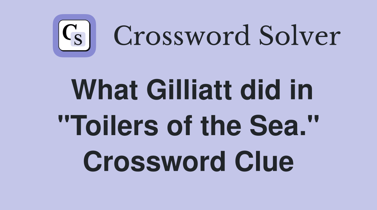 What Gilliatt did in "Toilers of the Sea." Crossword Clue