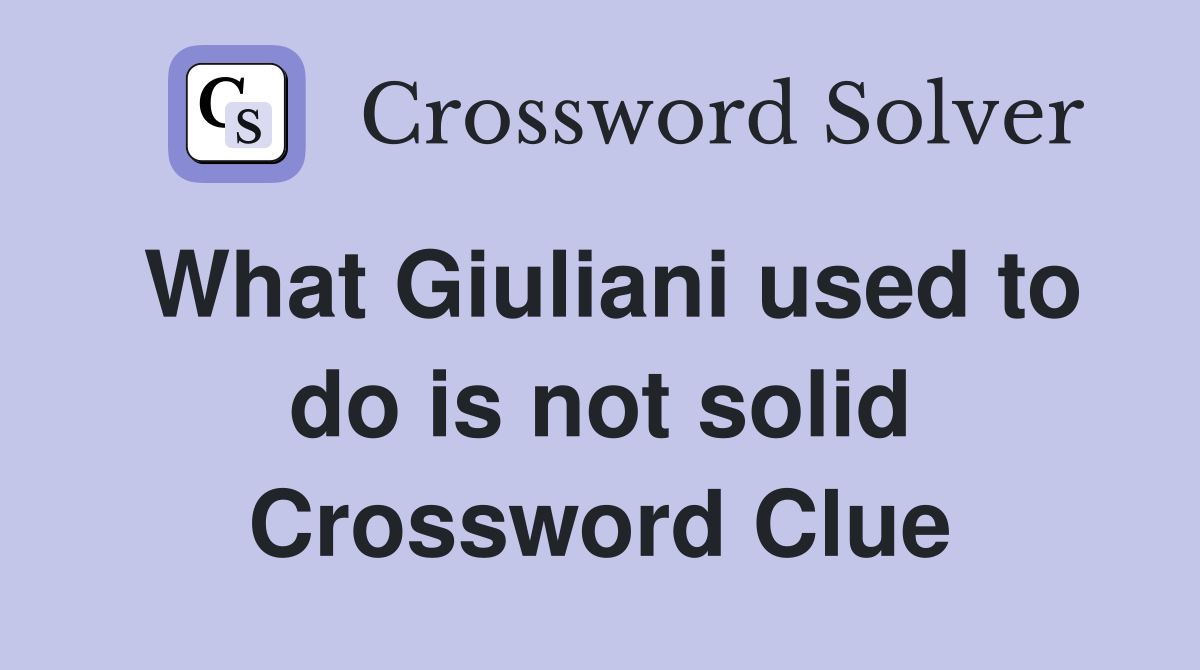 What Giuliani used to do is not solid Crossword Clue