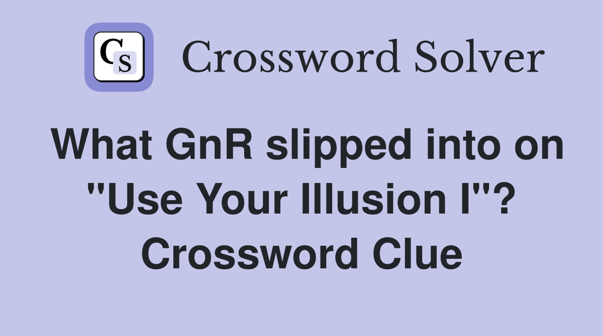 What GnR slipped into on "Use Your Illusion I"? Crossword Clue