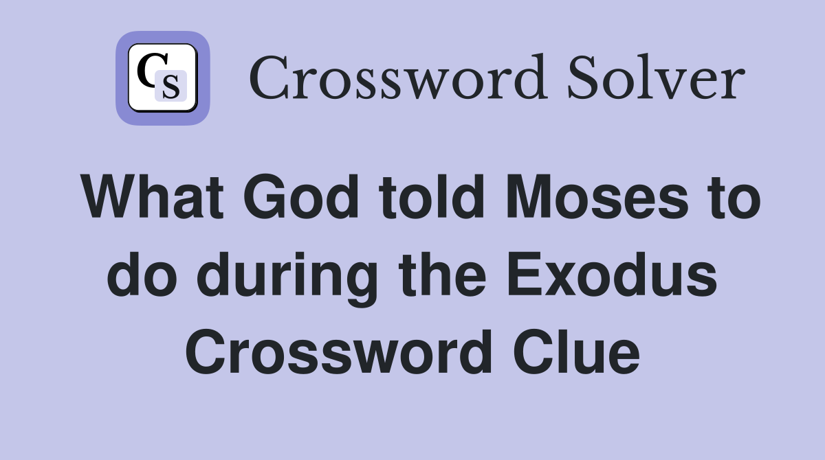 What God told Moses to do during the Exodus Crossword Clue