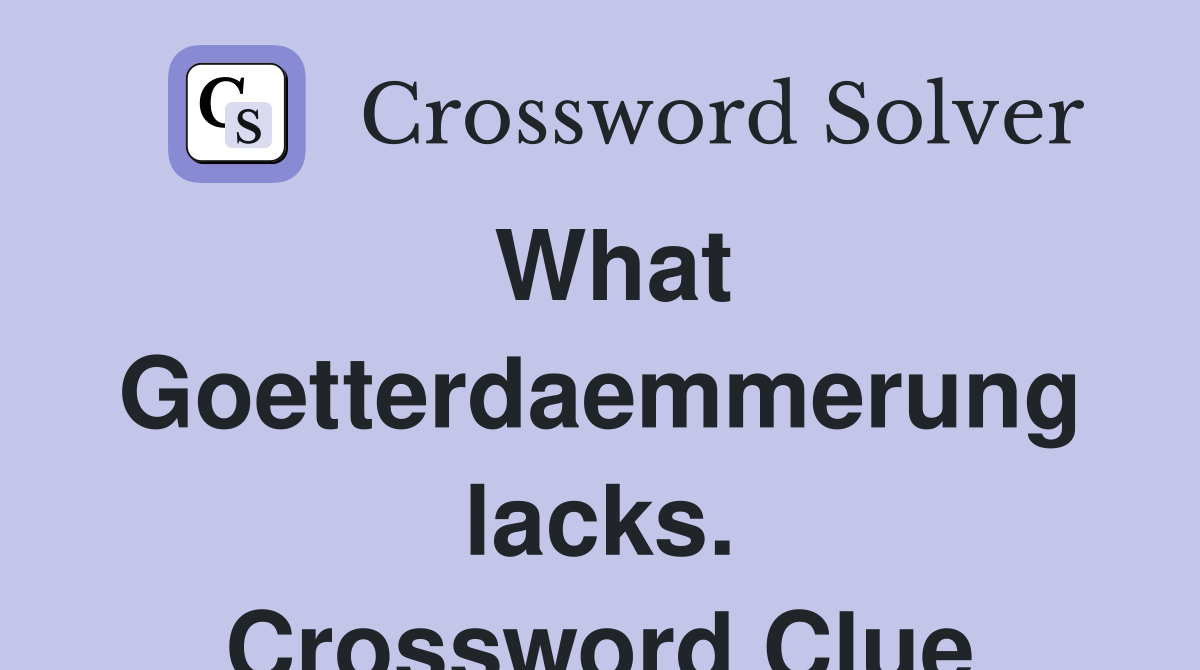 What Goetterdaemmerung lacks. Crossword Clue