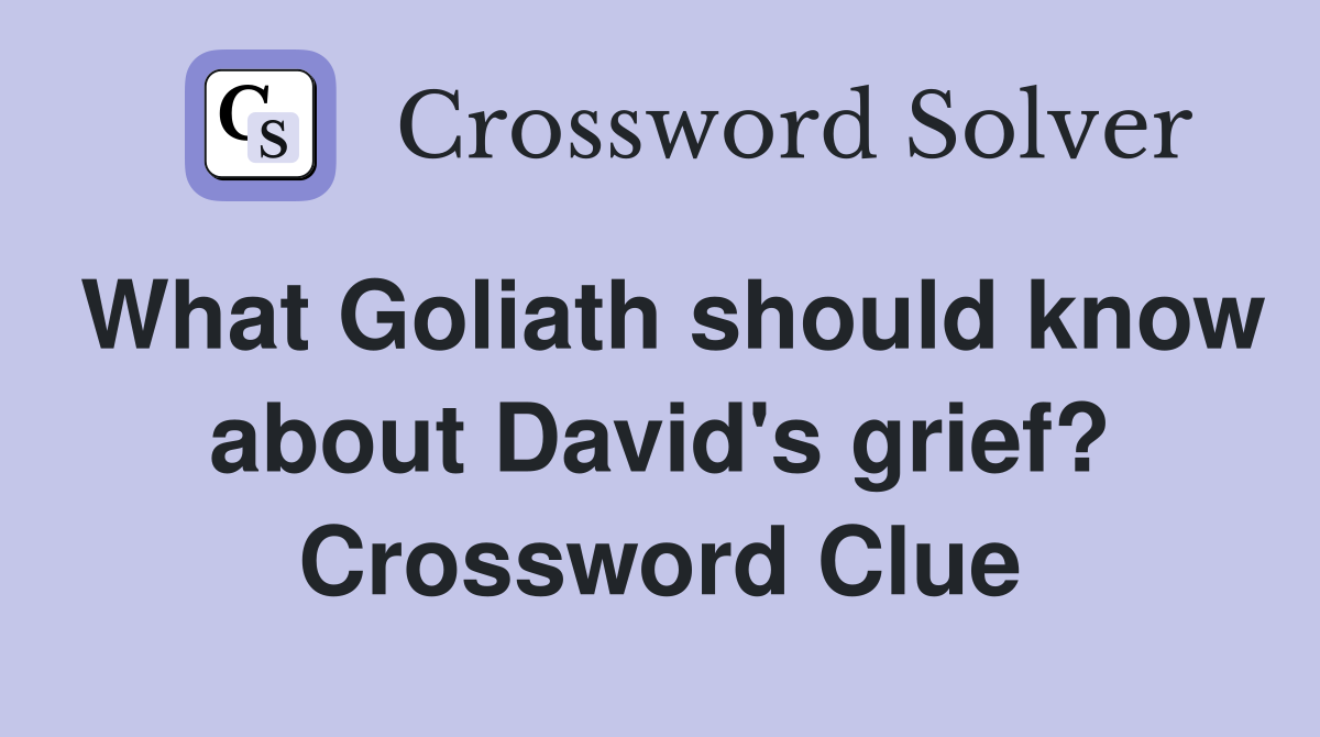 What Goliath should know about David's grief? Crossword Clue