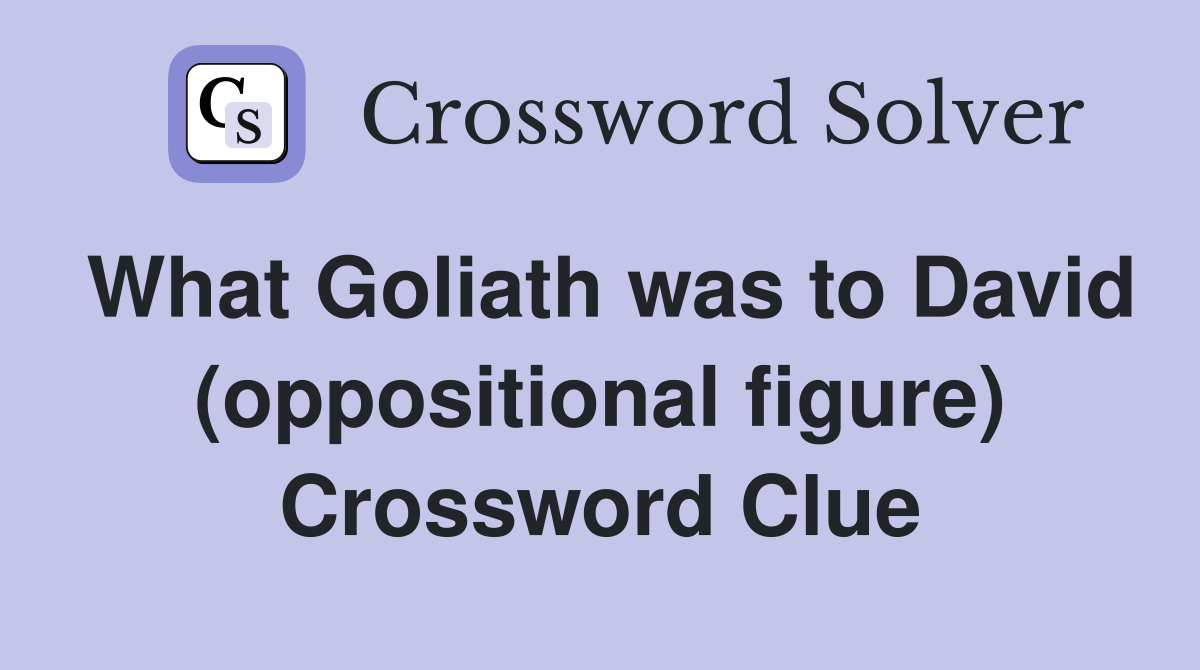 What Goliath was to David (oppositional figure) Crossword Clue