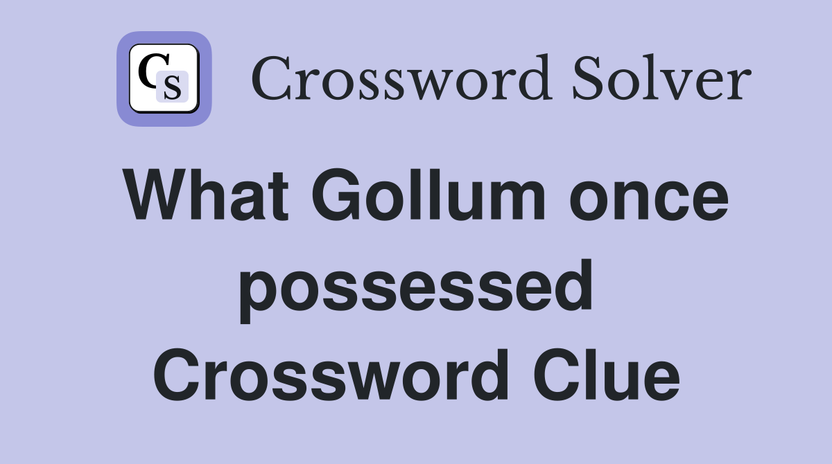 What Gollum once possessed Crossword Clue