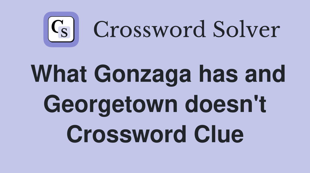What Gonzaga has and Georgetown doesn't Crossword Clue
