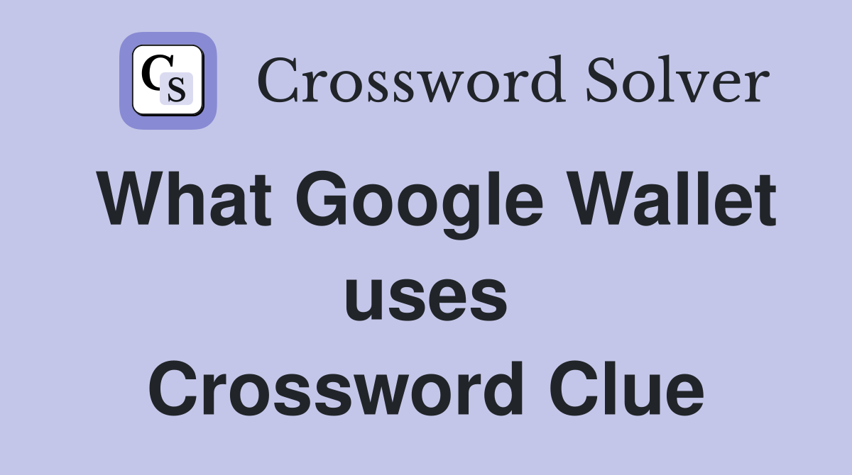 What Google Wallet uses Crossword Clue