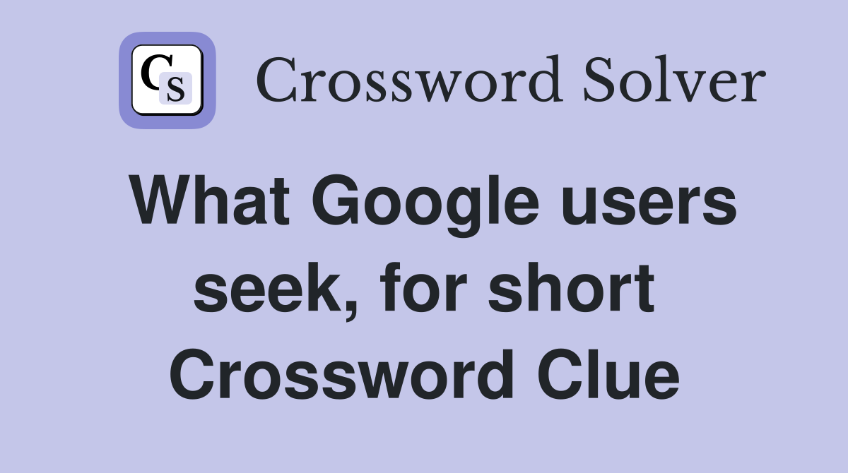 What Google users seek, for short Crossword Clue